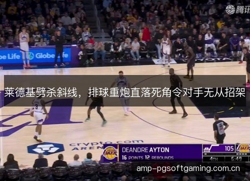 莱德基劈杀斜线，排球重炮直落死角令对手无从招架